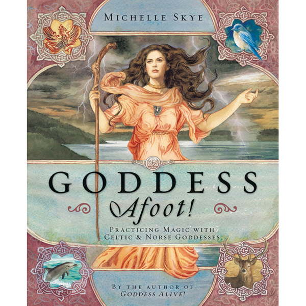 Goddess Afoot! Practicing Magic with Celtic & Norse Goddesses - Michelle Skye