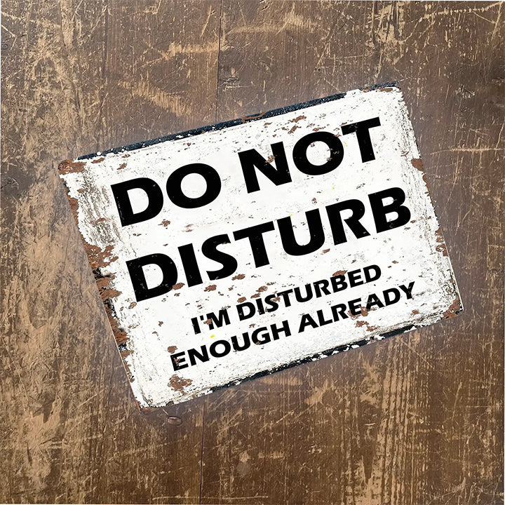 Metal Sign: Do Not Disturb I'm Disturbed Enough