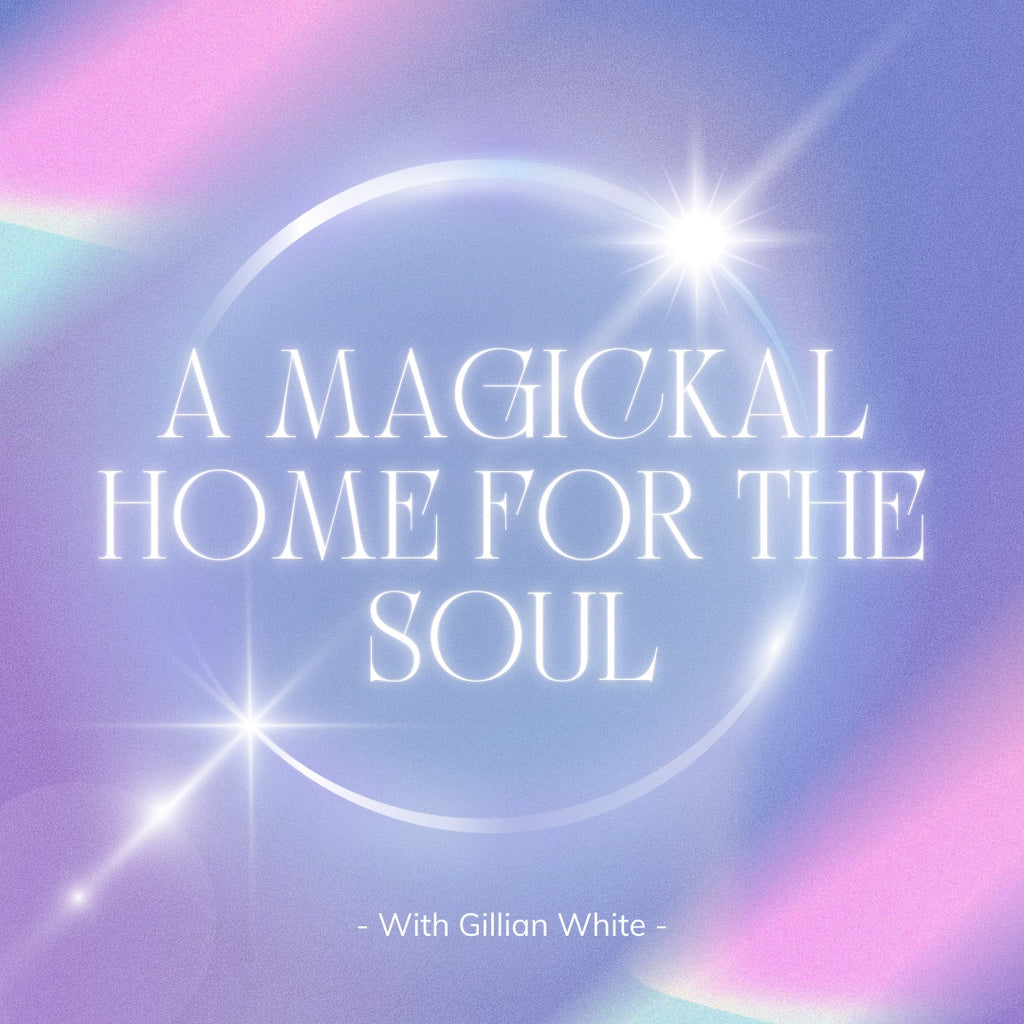 A Magickal Home for the Soul January 22nd with Gillian White