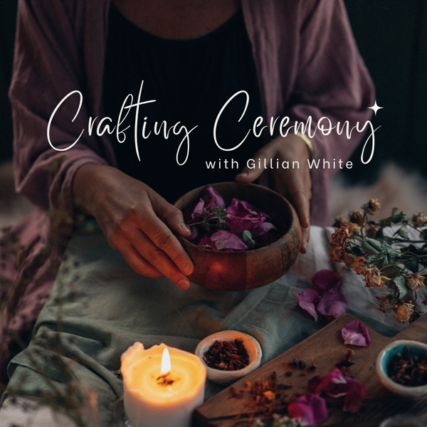 Crafting Ceremony Workshop with Gillian White - Wednesday November 20th