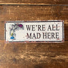 Metal Sign: We're All Mad Here