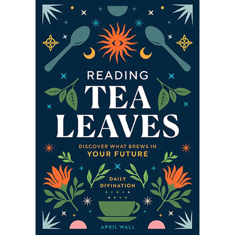 Reading Tea Leaves: Discover What Brews in Your Future - April Wall