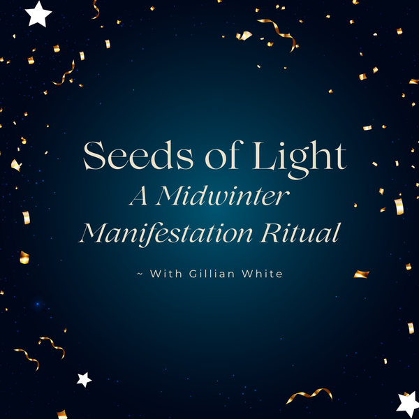 Seeds of Light: A Midwinter Manifestation Ritual with Gillian White