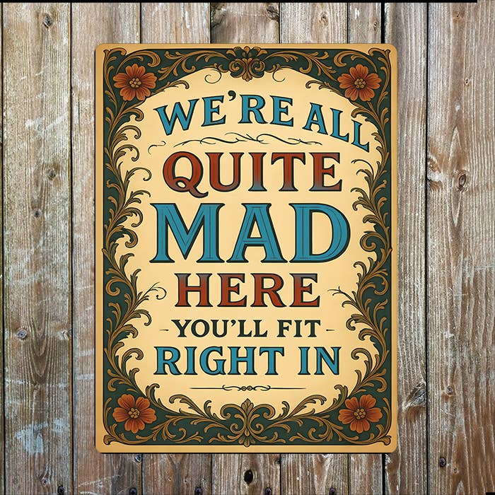 Metal Sign: We're All Quite Mad Here, You'll Fit In