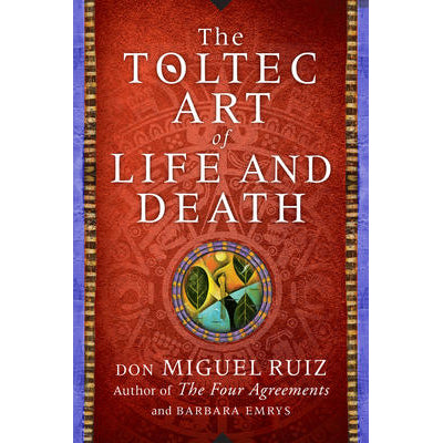 Toltec Art of Life and Death - Don Miguel Ruiz & Barbara Emrys