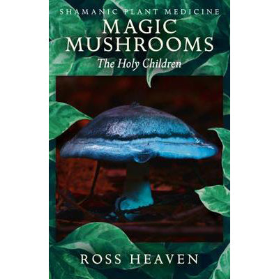 Médecine chamanique des plantes : Champignons magiques - Ross Heaven