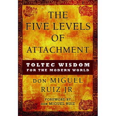 Five Levels of Attachment - Don Miguel Ruiz
