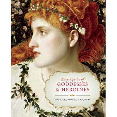 Encyclopedia of Goddesses and Heroines - Patricia Monaghan