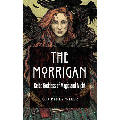 Morrigan: Celtic Goddess of Magic and Might - Courtney Webber