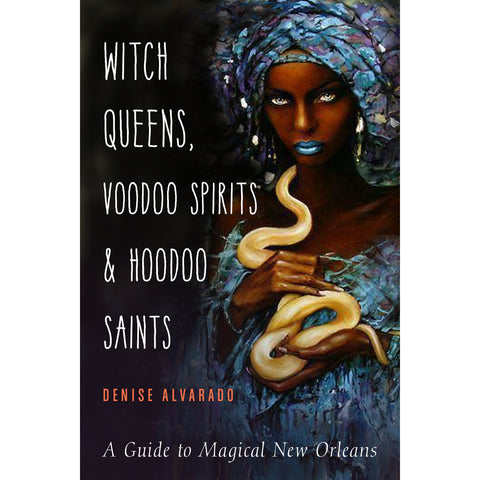 Witch Queens, Voodoo Spirits, and Hoodoo Saints - Denise Alvarado