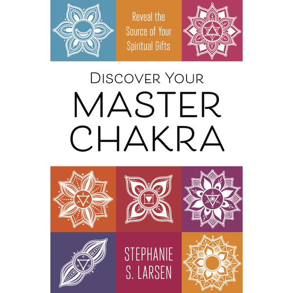 Discover Your Master Chakra - Stephanie Larsen